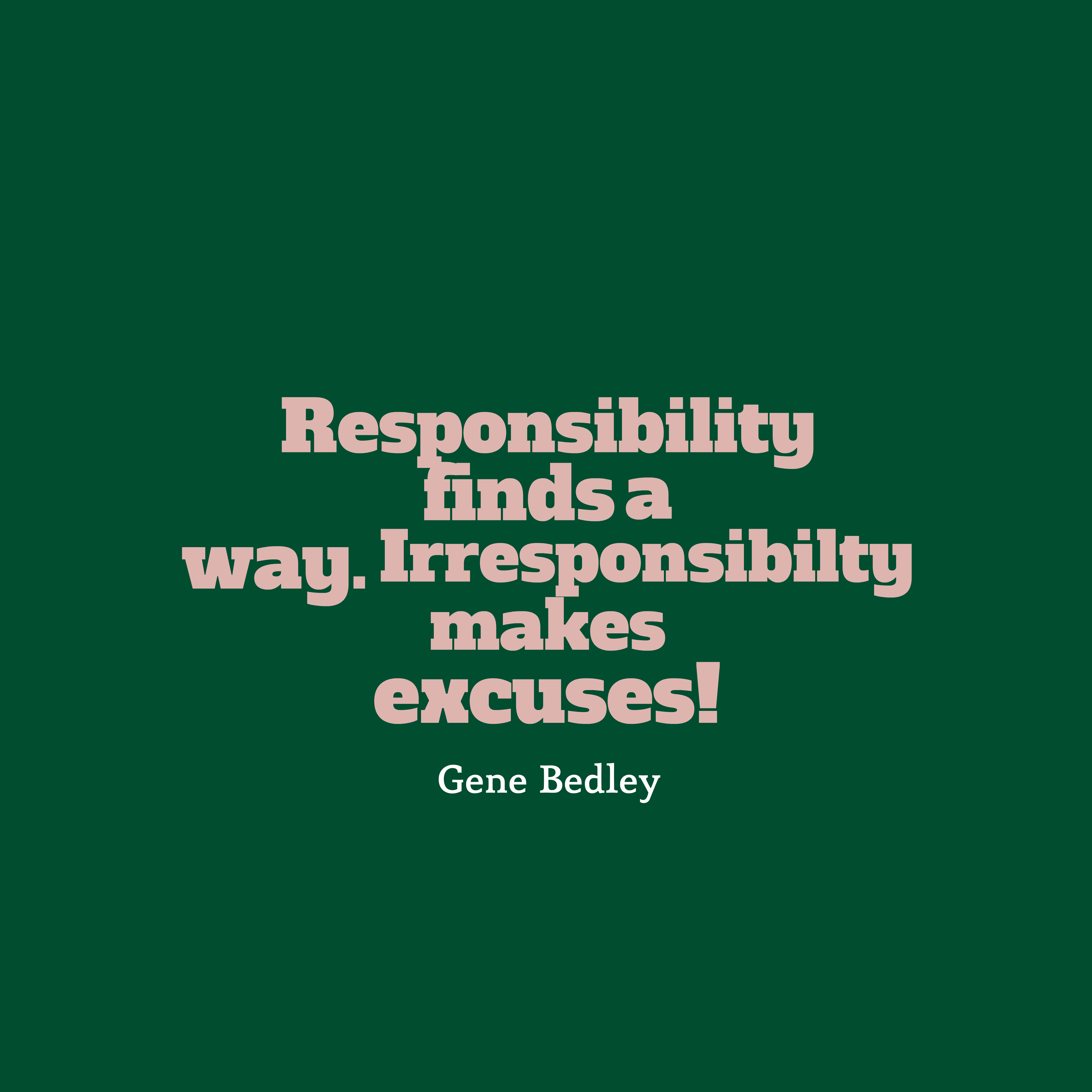 Responsibility-finds-a-way.-Irresponsibilty__quotes-by-Gene-Bedley-95.png